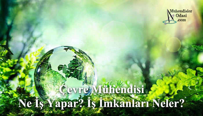 Çevre mühendisi ne iş yapar iş imkanları neler